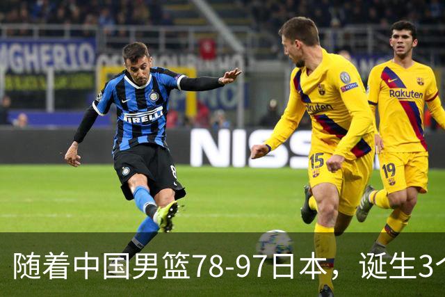 随着中国男篮78-97日本，诞生3个意外2个事实，郭士强王俊杰上榜